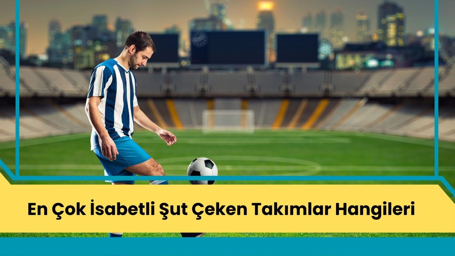 En Çok İsabetli Şut Çeken Takımlar Hangileri